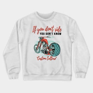 If you don't ride you don't know, custom culture, chopper motorcycle,custom bike, badass bike Crewneck Sweatshirt